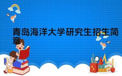 青岛海洋大学研究生招生专业介绍 青岛海洋大学研究生就业前景