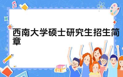 西南大学2025年硕士研究生招生简章 西南大学2025年报考条件