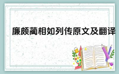 廉颇蔺相如列传原文及翻译 《廉颇蔺相如列传》塑造了哪几个人物形象