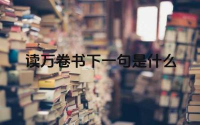 读万卷书下一句是什么 这句话的含义是什么