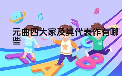 元曲四大家及其代表作有哪些 元曲的艺术特点是什么