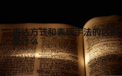 表达方式和表现手法的区别是什么 常见的表达方式和表现手法有哪些