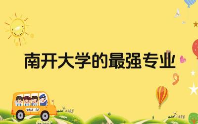 南开大学的最强专业 南开大学哪个系最出名