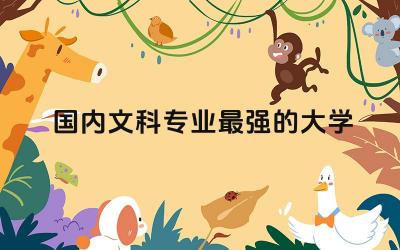 国内文科专业最强的大学 文科专业是不是很难学