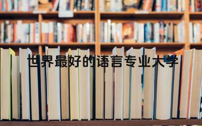 世界最好的语言专业大学TOP5 语言专业需要学两种语言是吗