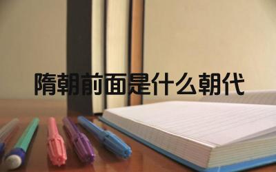 隋朝前面是什么朝代 隋朝的政治制度有哪些特点