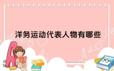 洋务运动代表人物有哪些 洋务运动的历史评价是什么