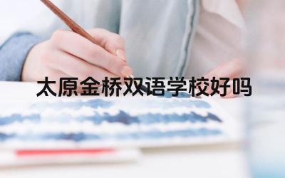 太原金桥双语学校好吗 太原金桥双语学校的双语教学模式如何
