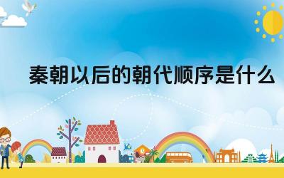秦朝以后的朝代顺序是什么 秦朝之后的第一个朝代是什么