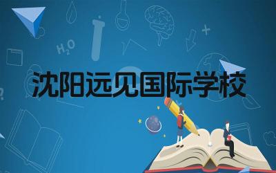 沈阳远见国际学校好吗 沈阳远见国际学校的办学理念是什么