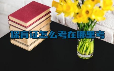 保育证怎么考在哪里考 保育证的报考条件有哪些