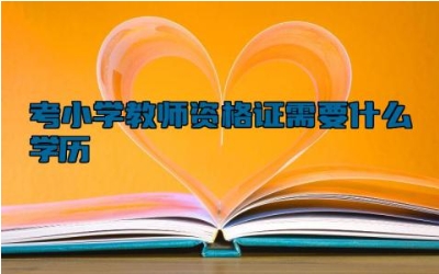 考小学教师资格证需要什么学历 小学教师资格证报名条件是什么