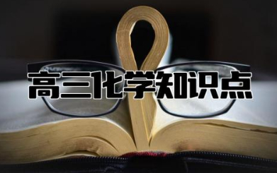 高三化学知识点归纳总结大全 高中化学需要背诵的内容