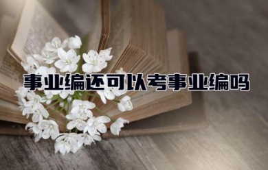 事业编还可以考事业编吗 事业编考试都考什么