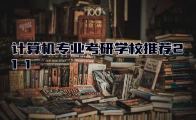 计算机专业考研学校推荐211有哪些 计算机专业考研需要考哪些科目