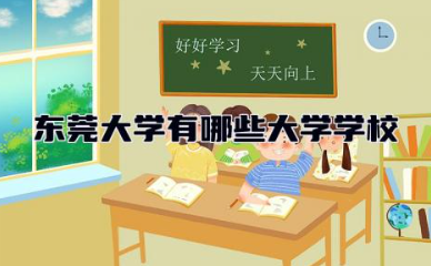 东莞大学有哪些大学学校 东莞最好的大学是哪一所