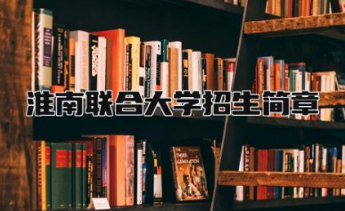 淮南联合大学招生简章2024年 淮南联合大学是本科还是专科