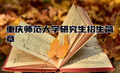 重庆师范大学研究生招生简章2024 重庆师范大学研究生好考吗