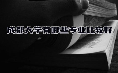 成都大学有哪些专业比较好 成都大学是一本还是二本