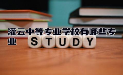 江苏省灌云中等专业学校有哪些专业 灌云中等专业学校怎么样