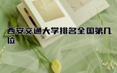 西安交通大学排名全国第几位 西安交通大学属于985或者211吗