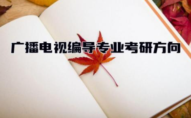 广播电视编导专业考研方向 广播电视编导专业一定要艺考吗