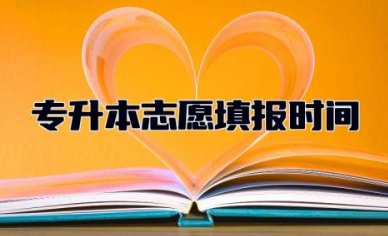 专升本志愿填报时间2024 专升本志愿是平行志愿还是顺序志愿