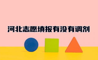 河北志愿填报有没有调剂 河北志愿填报多少个志愿