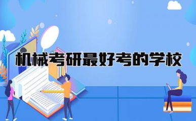 机械考研最好考的学校有哪些 机械考研考哪些科目