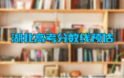 2024湖北高考分数线预估 2024湖北高考用什么卷