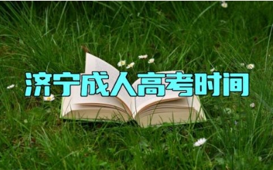 济宁成人高考时间 济宁成人高考的报名条件有哪些