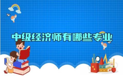 中级经济师有哪些专业 中级经济师报考需要什么条件