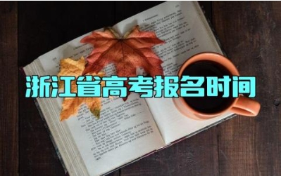 2024年浙江省高考报名时间 2024年浙江省高考的考试时间安排