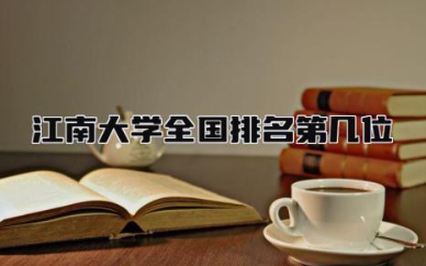 江南大学全国排名第几位 江南大学是985还是211