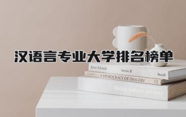 2024汉语言专业大学排名榜单 汉语言专业大学学数学吗