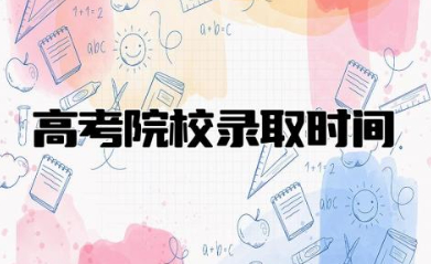 高考院校录取时间大概多久 高考报考什么时候开始