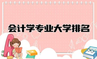 会计学专业大学排名榜 会计学和财务管理哪个更实用