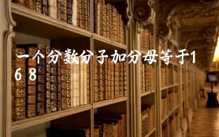 一个分数分子加分母等于168 分数分子加分母题目举例