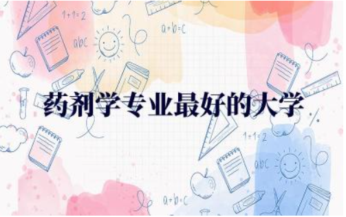 药剂学专业最好的大学985排名 2024年药学录取分数线多少分