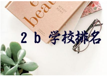 2b大学排名及分数线 全国2b类学校有什么专业