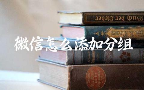 微信怎么添加分组 微信怎么建群