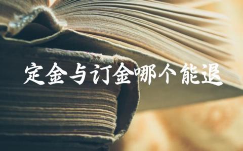 定金与订金哪个能退 定金和订金的退还条件有哪些