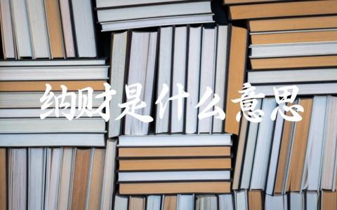 纳财是什么意思 纳财有哪些常见的方法和途径