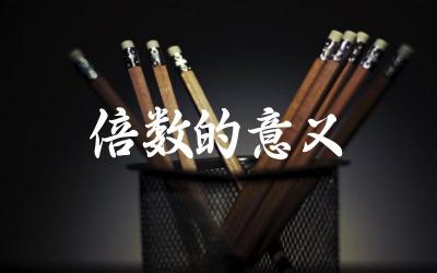 倍数的概念 倍数在数学和实际应用中有什么意义