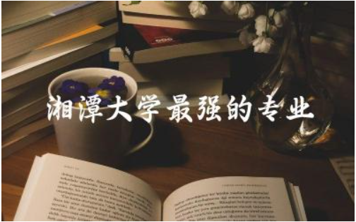 湘潭大学最强的专业是什么 湘潭大学是985还是211学校