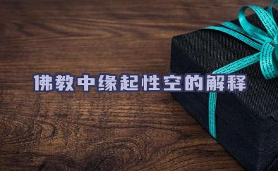 佛教中缘起性空的解释 缘起性空在哲学上的意义