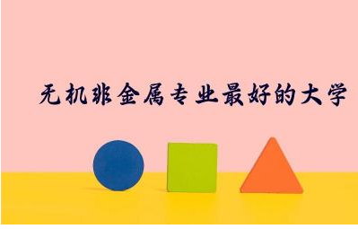 无机非金属专业最好的大学排名榜 无机非金属专业好就业吗