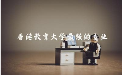 香港教育大学最强的专业是哪些 内地教育和香港教育区别大吗
