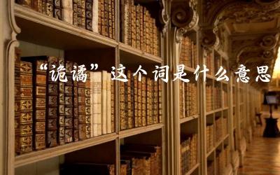 “诡谲”这个词是什么意思 “诡谲”这个词的用法有哪些