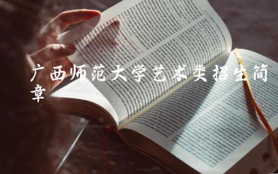 广西师范大学2024艺术类招生简章 广西师范大学的艺术类教学水平如何